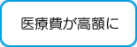 医療費が高額に